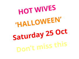 HOT WIVES ‘HALLOWEEN’ Saturday 25 Oct Don’t miss this